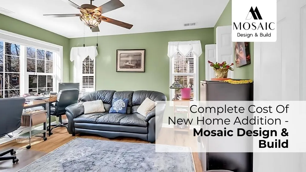 Complete Cost Of New Home Addition - Mosaic Design & Build - Mosaicbuild com